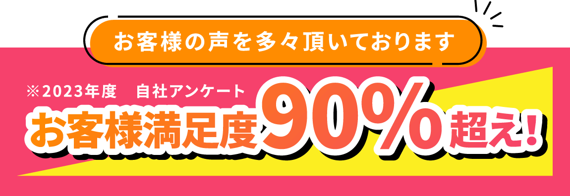 お客様の声を多々頂いております!お客様満足度90%超え!